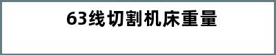 63线切割机床重量