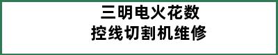 三明电火花数控线切割机维修
