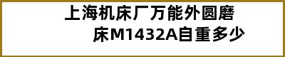 上海机床厂万能外圆磨床M1432A自重多少