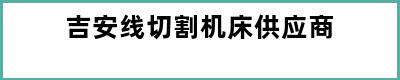 吉安线切割机床供应商