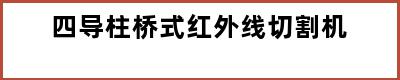 四导柱桥式红外线切割机