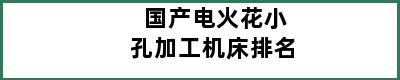 国产电火花小孔加工机床排名