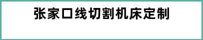 张家口线切割机床定制