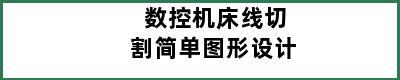 数控机床线切割简单图形设计