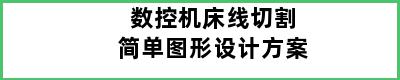 数控机床线切割简单图形设计方案