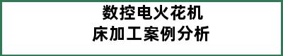 数控电火花机床加工案例分析