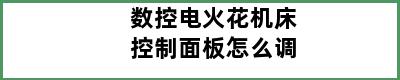 数控电火花机床控制面板怎么调