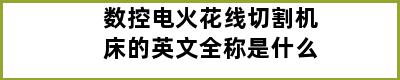数控电火花线切割机床的英文全称是什么