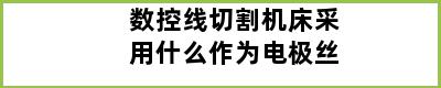 数控线切割机床采用什么作为电极丝