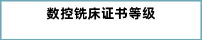 数控铣床证书等级