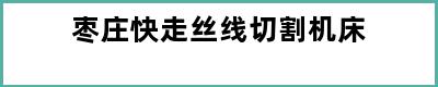 枣庄快走丝线切割机床