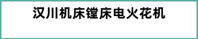 汉川机床镗床电火花机