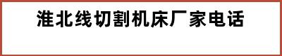淮北线切割机床厂家电话