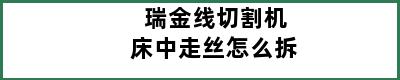 瑞金线切割机床中走丝怎么拆