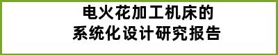 电火花加工机床的系统化设计研究报告