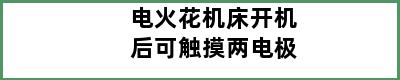 电火花机床开机后可触摸两电极