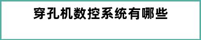 穿孔机数控系统有哪些