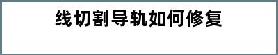 线切割导轨如何修复