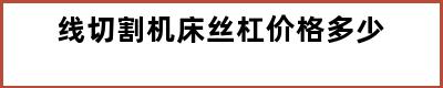 线切割机床丝杠价格多少