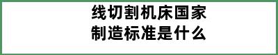 线切割机床国家制造标准是什么