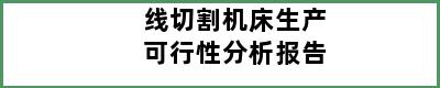 线切割机床生产可行性分析报告