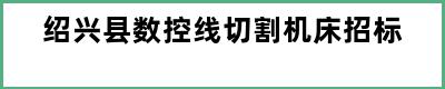 绍兴县数控线切割机床招标
