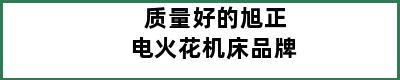 质量好的旭正电火花机床品牌
