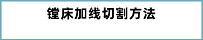镗床加线切割方法